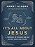 It's All About Jesus: A Treasury of Insights on Our Savior, Lord, and Friend