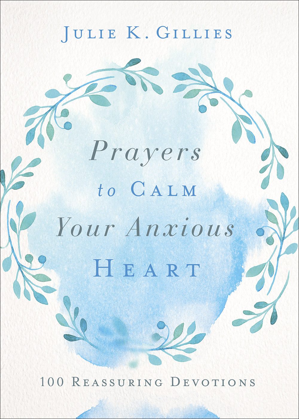 Prayers to Calm Your Anxious Heart: 100 Reassuring Devotions by Julie K