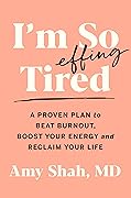 I'm So Effing Tired: A Proven Plan to Beat Burnout, Boost Your Energy, and Reclaim Your Life
