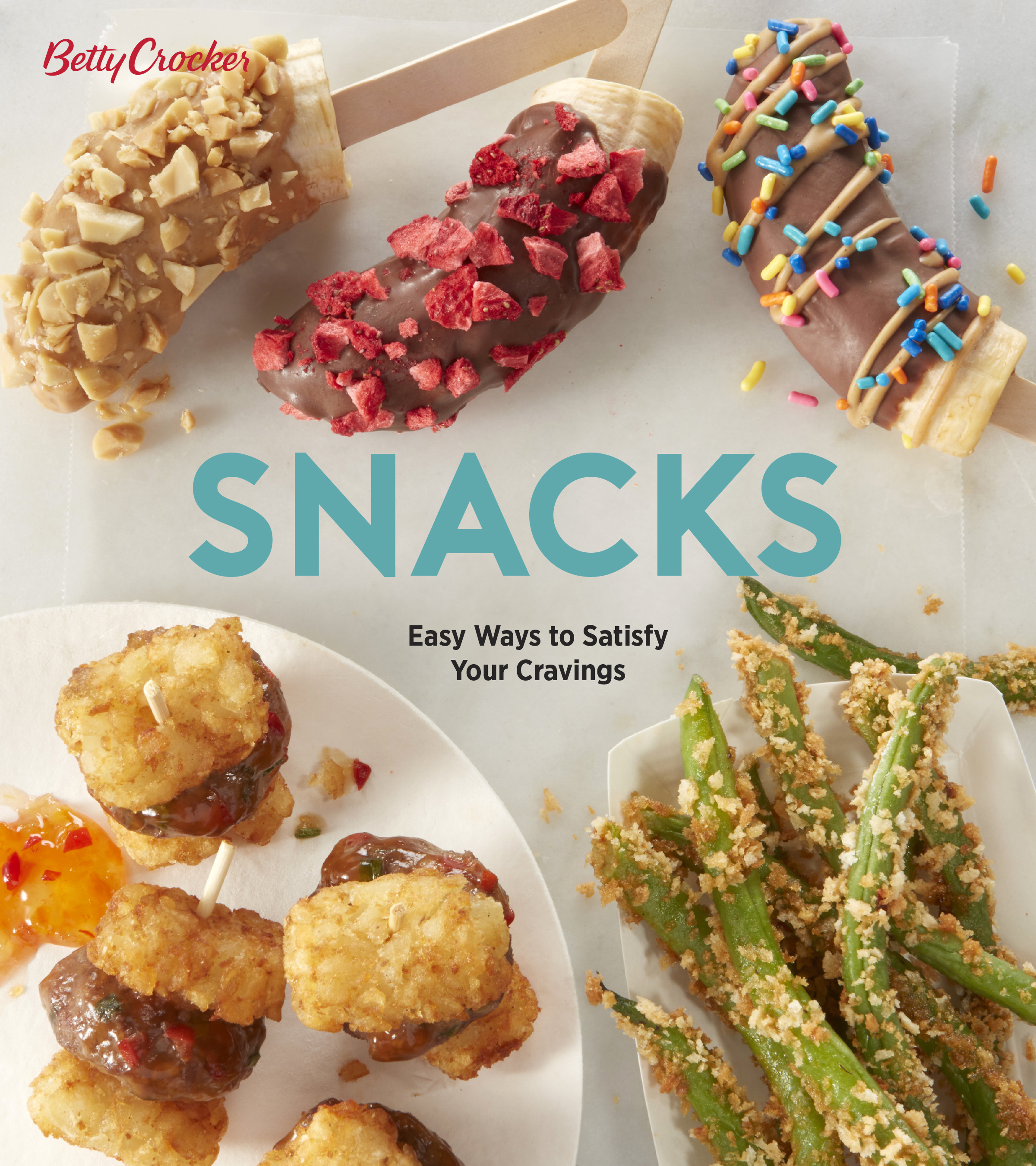 Betty Crocker Snacks: Easy Ways to Satisfy Your Cravings – 125 Quick and Inventive Recipes for Treats and Grazing