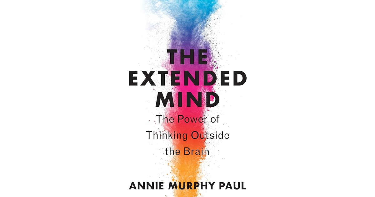 The Extended Mind: The Power of Thinking Outside the Brain by Annie ...