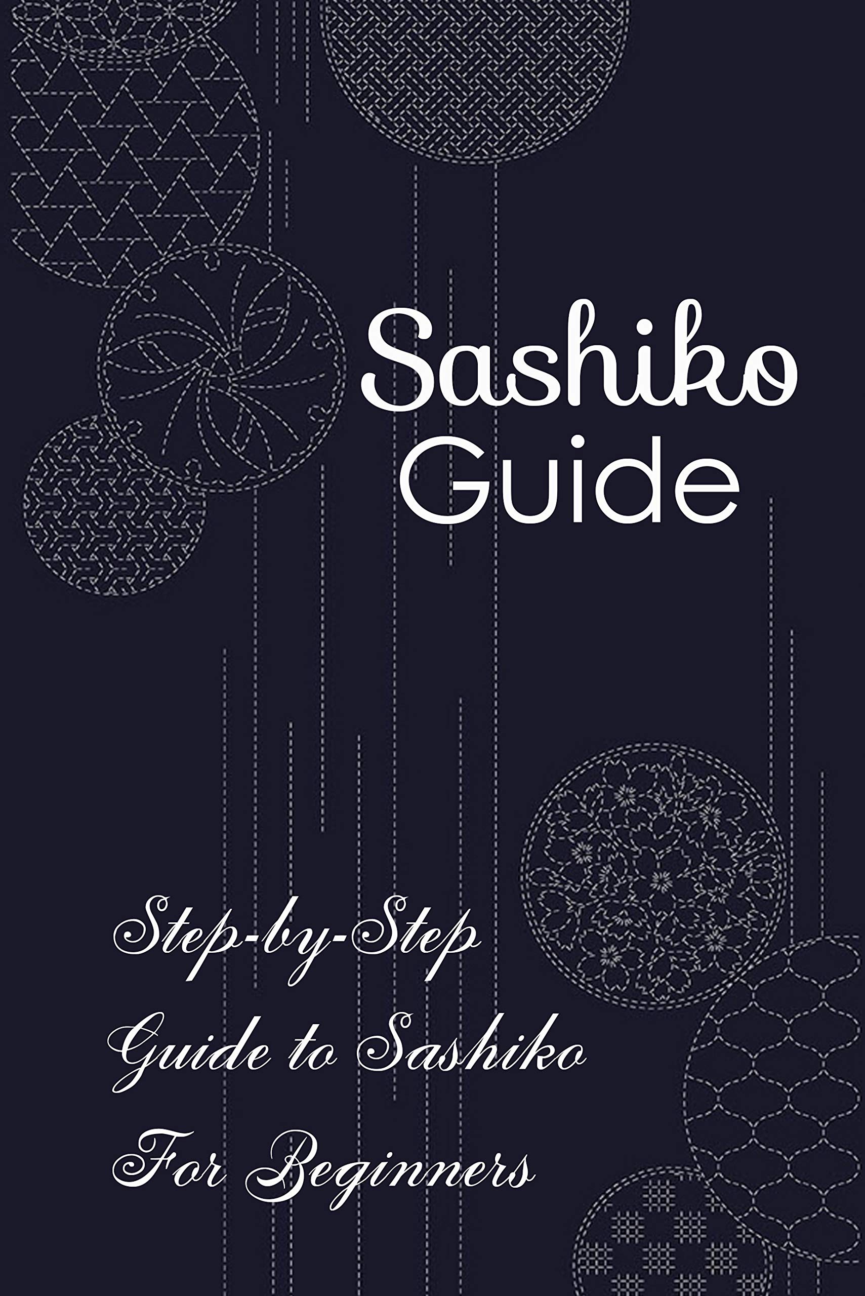 Sashiko Guide: Step-by-Step Guide to Sashiko For Beginners (Kindle Edition)