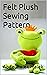 Felt Plush Sewing Pattern: Felt stuffed toy : simple sewing pattern to make your custom plush at home (abdelmalek malek)