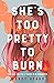 She's Too Pretty to Burn