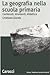 La geografia nella scuola primaria: Contenuti, strumenti, didattica