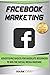 Facebook Marketing: Advertising Basics for Absolute Beginners to Win the Social Media Warfare