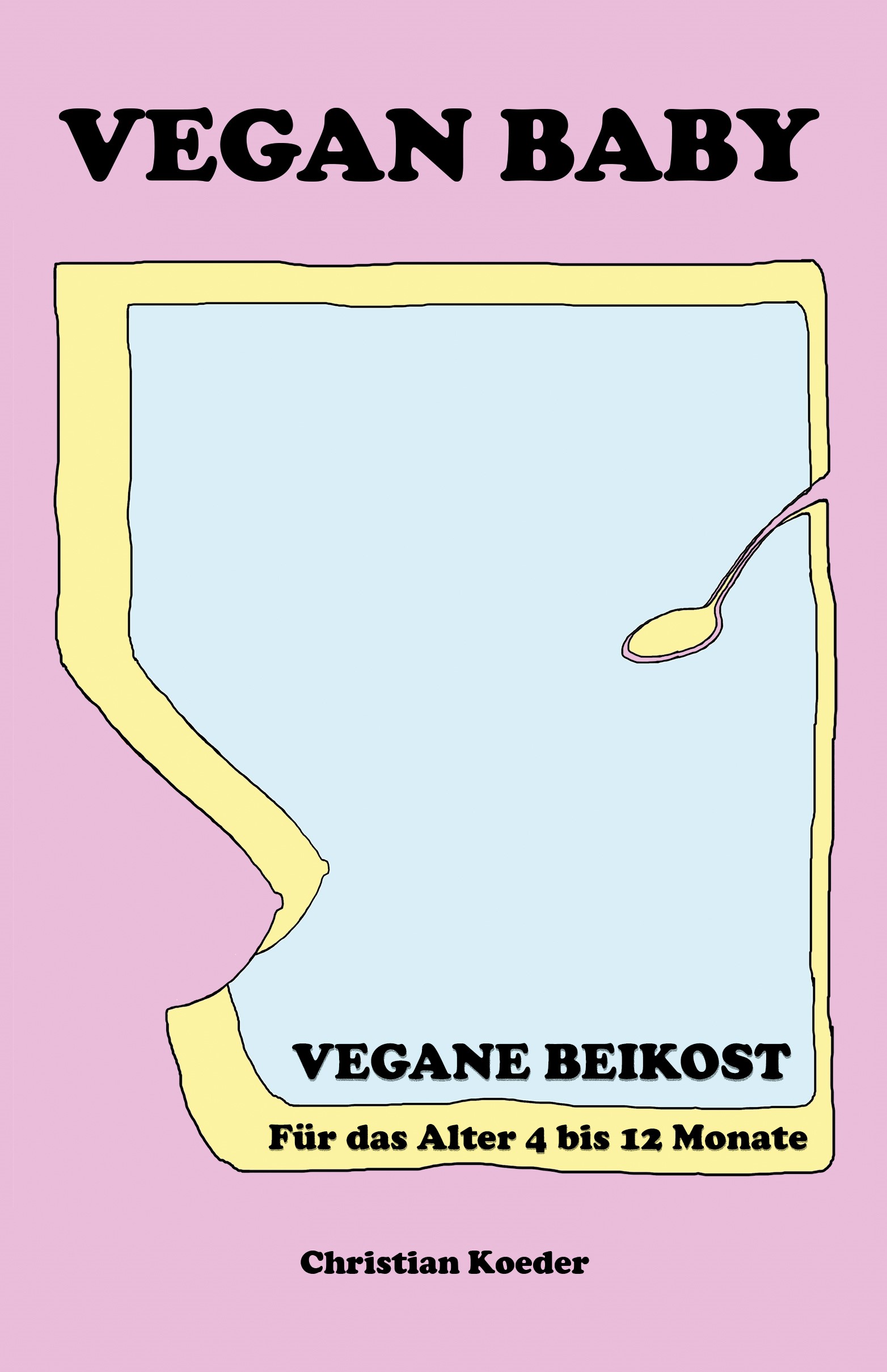 Vegan Baby: Vegane Beikost für das Alter 4 bis 12 Monate