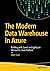 The Modern Data Warehouse in Azure by Matt How