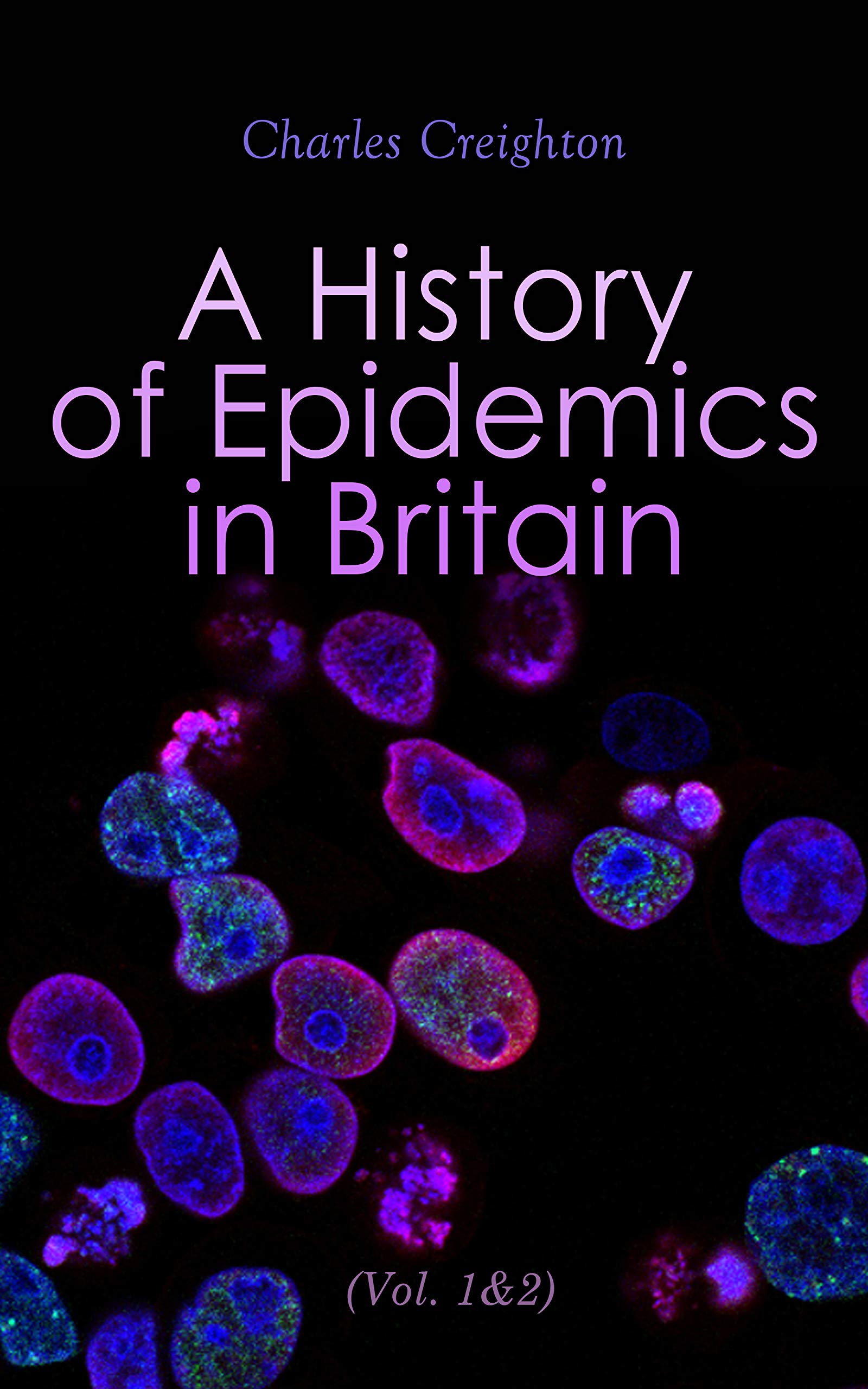A History of Epidemics in Britain (Vol. 1&2): From A. D. 664 to the Present Time (Complete Edition)