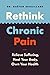 Rethink Chronic Pain: Relieve Suffering, Heal Your Body, Own Your Health
