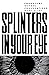 Splinters in Your Eye by Martin Jay Splinters in Your Eye by Martin Jay