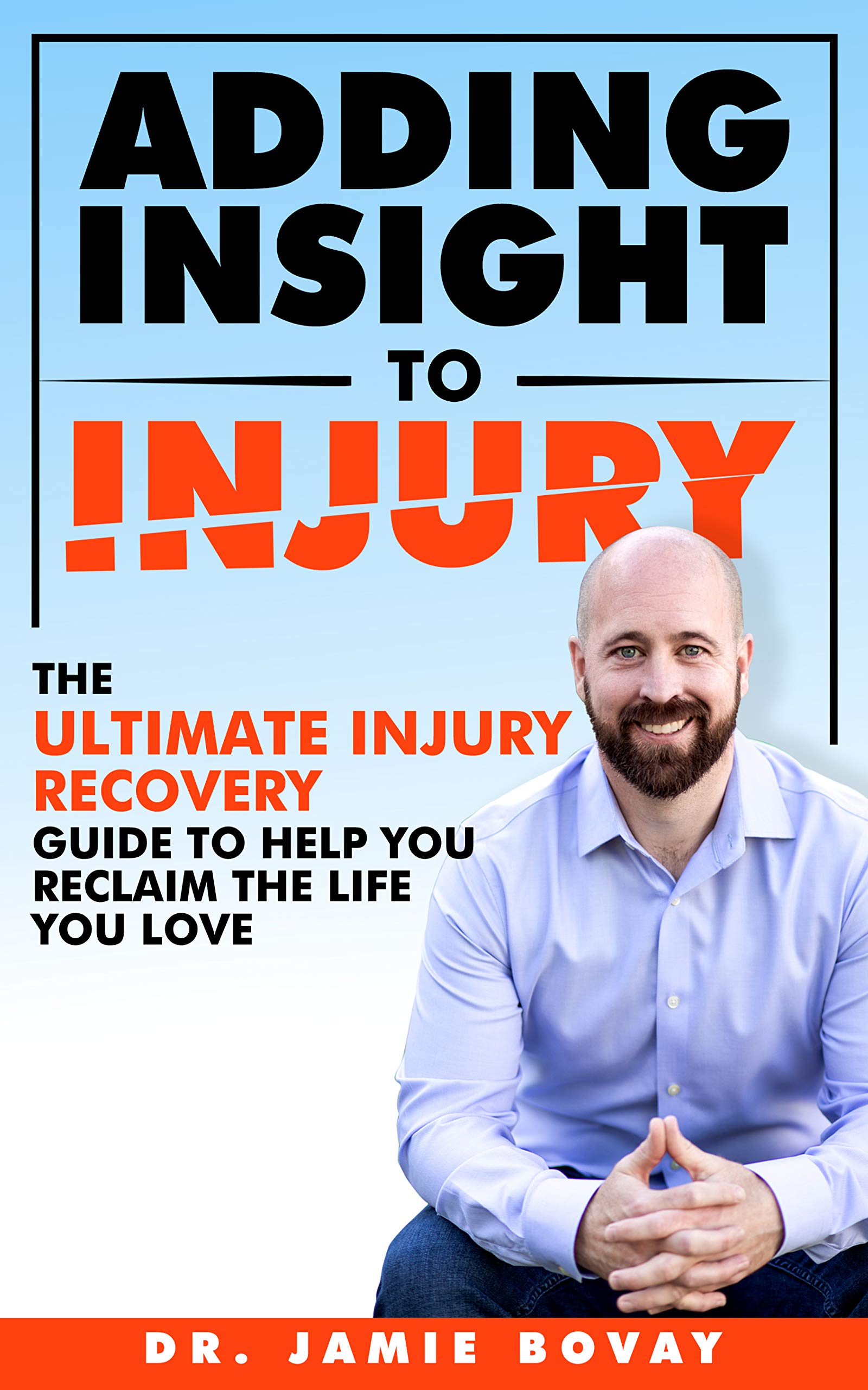 Adding Insight To Injury: The Ultimate Injury Recovery Guide To Help You Reclaim The Life You Love (Kindle Edition)