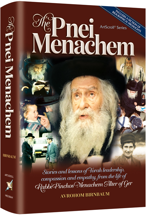 The Pnei Menachem: Stories and lessons of Torah leadership compassion and empathy from the life of Rabbi Pinchos Menachem Alter of Ger (Hardcover)