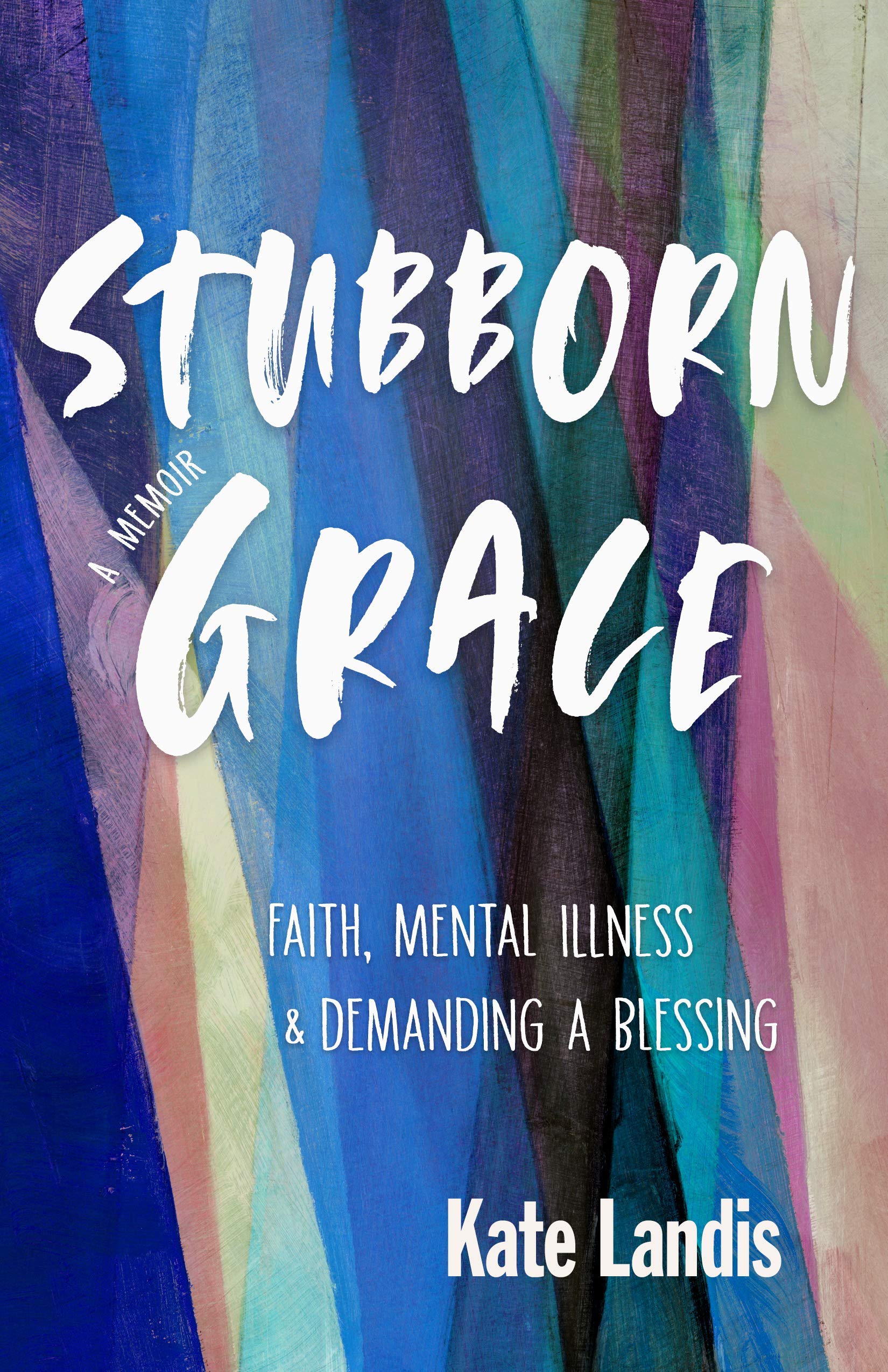 Stubborn Grace: Faith, Mental Illness, and Demanding a Blessing (Kindle Edition)