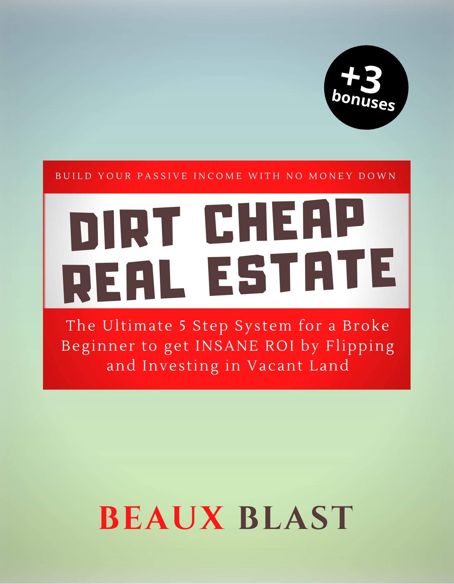 Dirt Cheap Real Estate: The Ultimate 5 Step System for a Broke Beginner to get INSANE ROI by Flipping and Investing in Vacant Land Build your Passive Income with No Money Down (Kindle Edition)