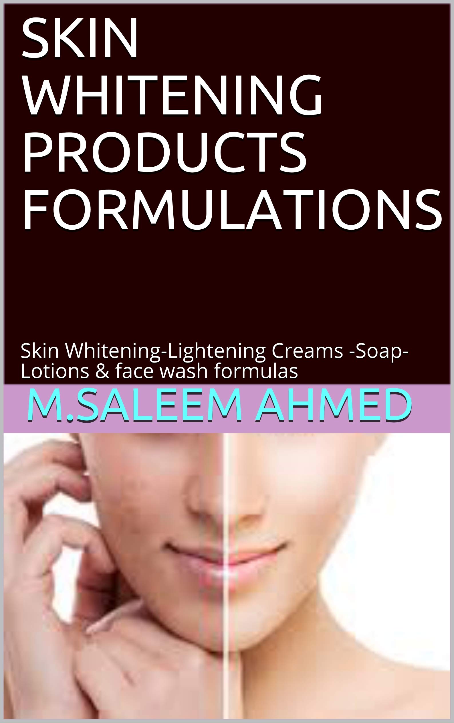 SKIN WHITENING PRODUCTS FORMULATIONS: Skin Whitening-Lightening Creams -Soap-Lotions & face wash formulas (small business Book 21)