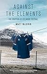 Against the Elements: The Eruption of Icelandic Football Against the Elements: The Eruption of Icelandic Football