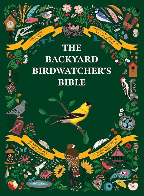 The Backyard Birdwatcher's Bible: Birds, Behaviors, Habitats, Identification, Art & Other Home Crafts