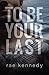 To Be Your Last (To Be Yours #3)