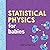 Statistical Physics for Babies