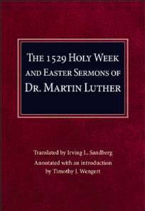 The 1529 Holy Week and Easter Sermons of Dr. Martin Luther