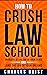 How to Crush Law School: Graduate at the Top of Your Class and Land the Job of Your Dreams