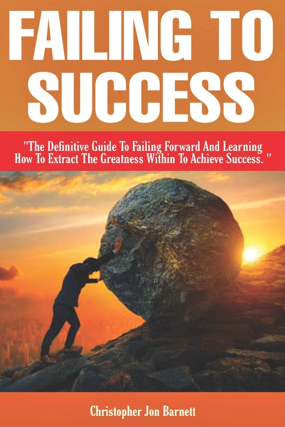 FAILING TO SUCCESS: The Definitive Guide to Failing Forward and Learning How to Extract The Greatness Within To Achieve Success. (Paperback)