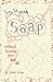 How To Make Soap: Without Burning Your Face Off