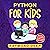 Python for Kids: The New Step-by-Step Parent-Friendly Programming Guide With Detailed Installation Instructions. To Stimulate Your Kid With Awesome Games, Activities And Coding Projects