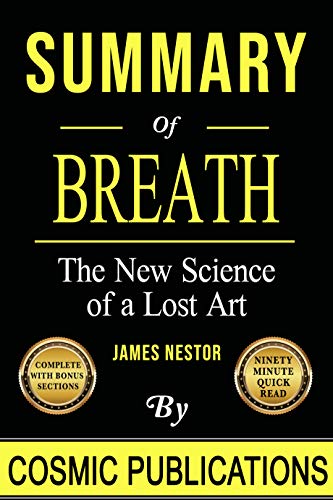Summary: Breath: The New Science of a Lost Art: By James Nestor (Cosmic Summary Series)