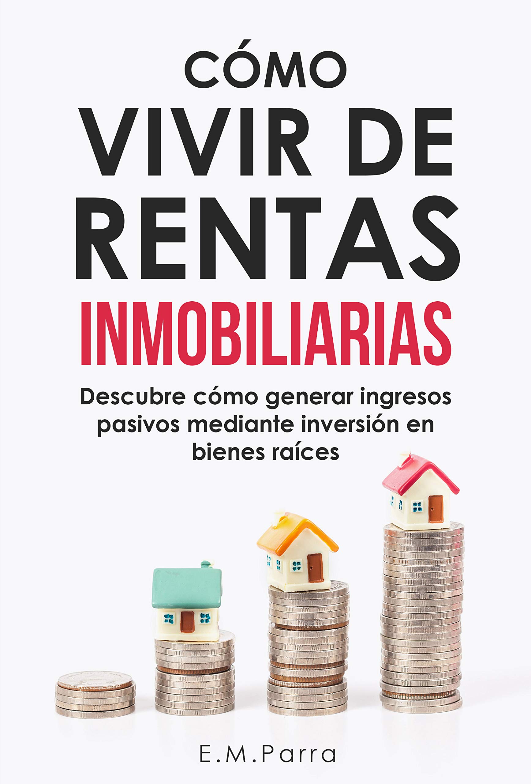 CÓMO VIVIR DE RENTAS INMOBILIARIAS: Descubre cómo generar ingresos pasivos mediante inversión en bienes raíces (Spanish Edition)