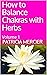 How to Balance Chakras with Herbs by Patricia Mercier