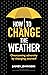 How to Change the Weather: ...