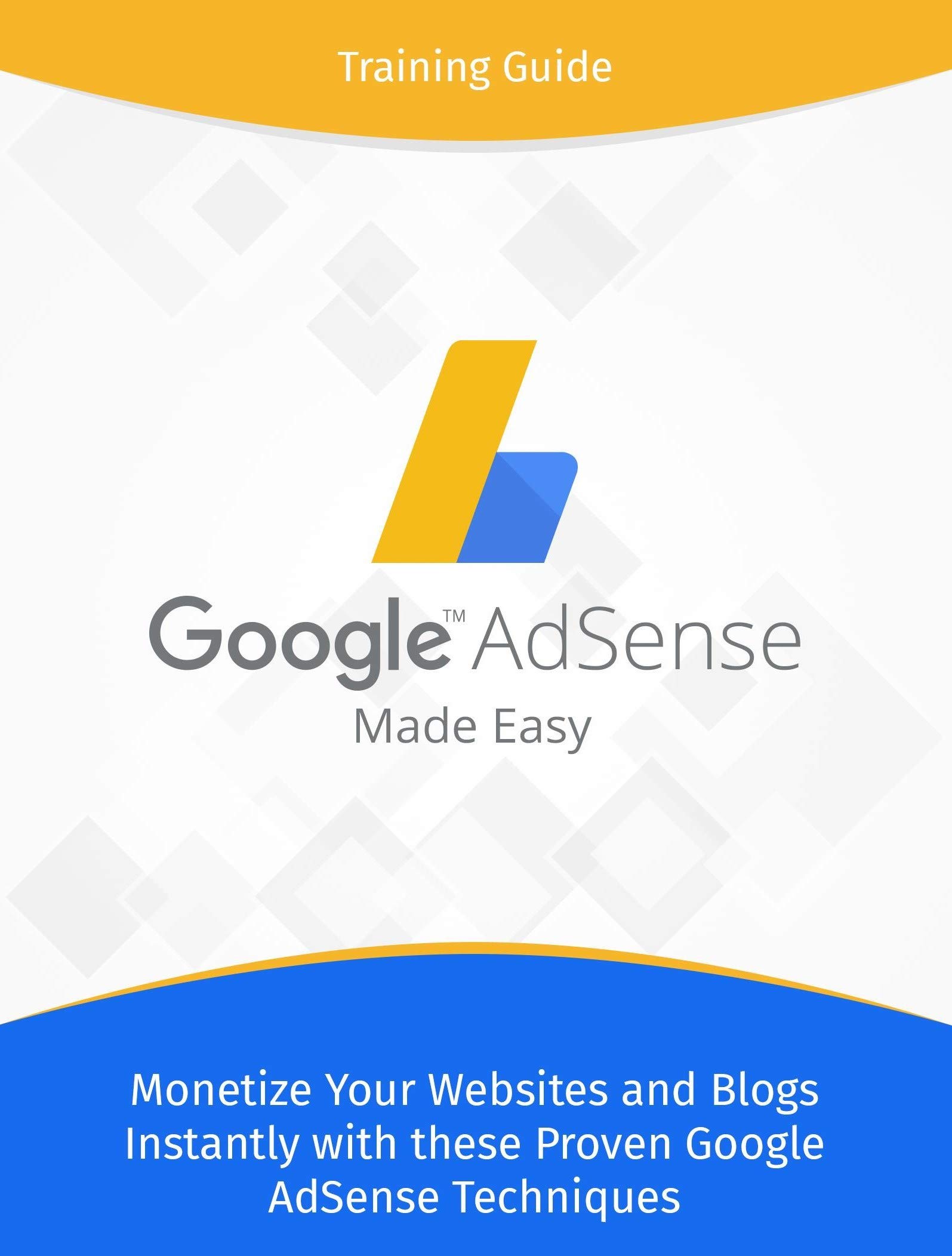 Google AdSense Made Easy: Monetize Your Websites and Blogs Instantly With These Proven Google AdSense Techniques (Kindle Edition)