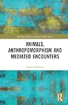 Animals, Anthropomorphism and Mediated Encounters (Routledge Human-Animal Studies Series)