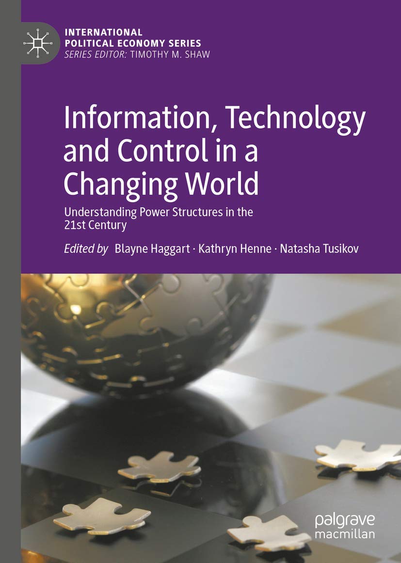 Information, Technology and Control in a Changing World: Understanding Power Structures in the 21st Century (International Political Economy Series)