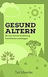 Gesund Altern: Wie Sie mit der Ernährung Krankheiten vorbeugen (German Edition)