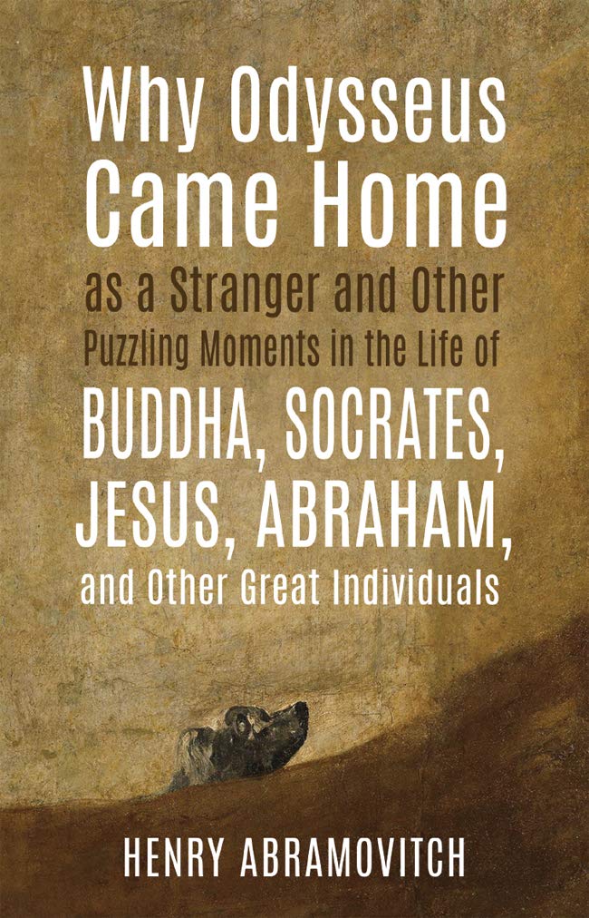 Why Odysseus Came Home as a Stranger and Other Puzzling Moments in the Life of Buddha, Socrates, Jesus, Abraham, and other Great Individuals (Kindle Edition)