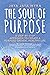 The Soul of Purpose: A Step-By-Step Approach to Create A Purpose-Driven, Healthy Life