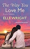 The Way You Love Me (Pure Talent, #3) The Way You Love Me (Pure Talent, #3)