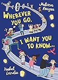 Wherever You Go, I Want You to Know...