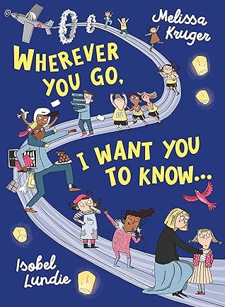 Wherever You Go I Want You To Know By Melissa B Kruger
