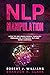 NLP MANIPULATION: How to Influence People Through Persuasion, Hypnosis, Nlp And Mind Control