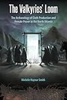 The Valkyries’ Loom: The Archaeology of Cloth Production and Female Power in the North Atlantic