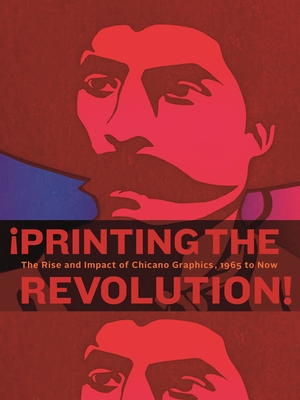 ¡Printing the Revolution! The Rise and Impact of Chicano Graphics, 1965 to Now (Paperback)