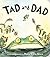Tad and Dad by David Ezra Stein Tad and Dad by David Ezra Stein