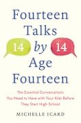 Fourteen Talks by Age Fourteen: The Essential Conversations You Need to Have with Your Kids Before They Start High School 