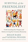 Survival of the Friendliest: Understanding Our Origins and Rediscovering Our Common Humanity