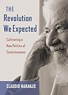 The Revolution We Expected: Cultivating a New Politics of Consciousness The Revolution We Expected: Cultivating a New Politics of Consciousness
