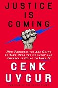 Justice Is Coming: How Progressives Are Going to Take Over the Country and America Is Going to Love It
